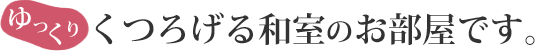 ゆっくりくつろげる和室のお部屋です。